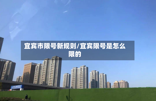 宜宾市限号新规则/宜宾限号是怎么限的-第3张图片