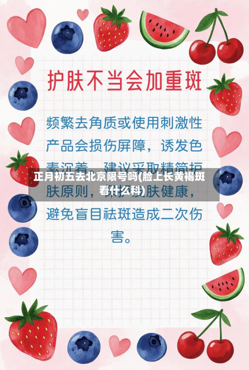 正月初五去北京限号吗(脸上长黄褐斑看什么科)