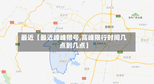 最近【最近峰峰限号,高峰限行时间几点到几点】