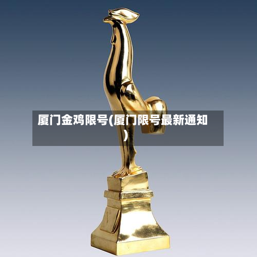 厦门金鸡限号(厦门限号最新通知)