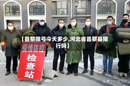 【昌黎限号今天多少,河北省昌黎县限行吗】