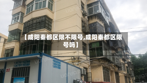 【咸阳秦都区限不限号,咸阳秦都区限号吗】