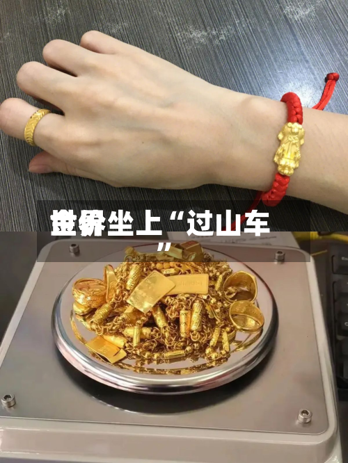 世界金价坐上“过山车”-第2张图片