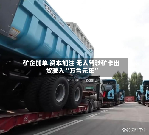 矿企加单 资本加注 无人驾驶矿卡出货驶入“万台元年	”-第3张图片