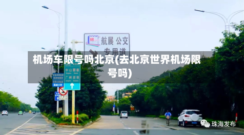 机场车限号吗北京(去北京世界机场限号吗)-第2张图片