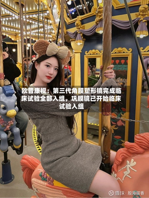 欧普康视：第三代角膜塑形镜完成临床试验全部入组	，巩膜镜已开始临床试验入组-第2张图片
