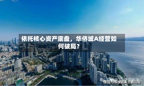 依托核心资产底盘，华侨城A经营如何破局？-第2张图片