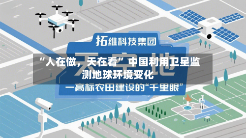 “人在做，天在看” 中国利用卫星监测地球环境变化-第2张图片