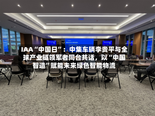 IAA“中国日”：中集车辆李贵平与全球产业链领军者同台共话	，以“中国智造”赋能未来绿色智能物流-第1张图片