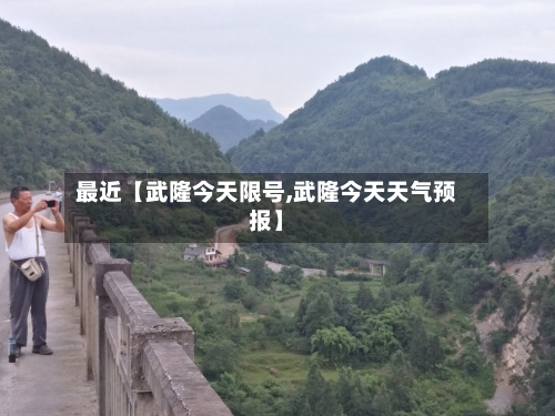 最近【武隆今天限号,武隆今天天气预报】
