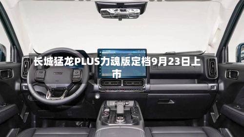 长城猛龙PLUS力魂版定档9月23日上市