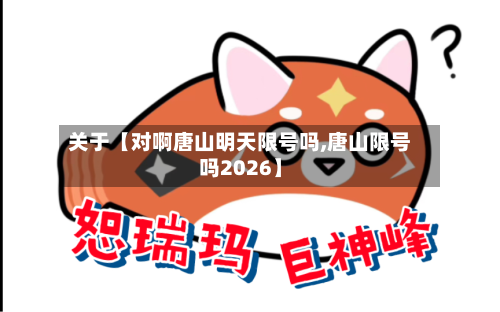 关于【对啊唐山明天限号吗,唐山限号吗2026】