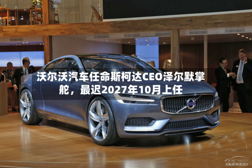 沃尔沃汽车任命斯柯达CEO泽尔默掌舵，最迟2027年10月上任-第1张图片