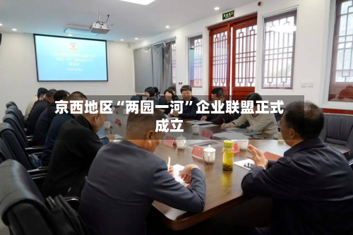京西地区“两园一河”企业联盟正式成立-第3张图片