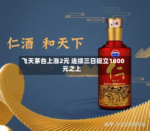 飞天茅台上涨2元 连续三日挺立1800元之上-第2张图片