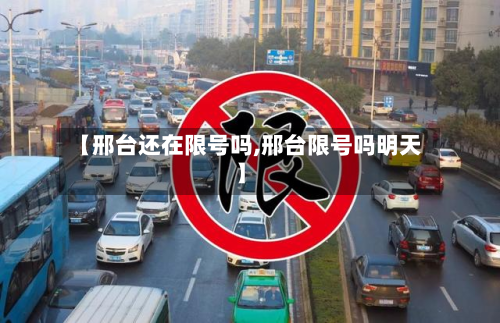【邢台还在限号吗,邢台限号吗明天】