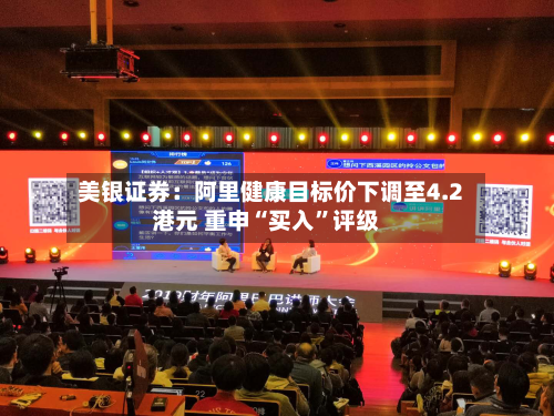 美银证券：阿里健康目标价下调至4.2港元 重申“买入	”评级-第1张图片