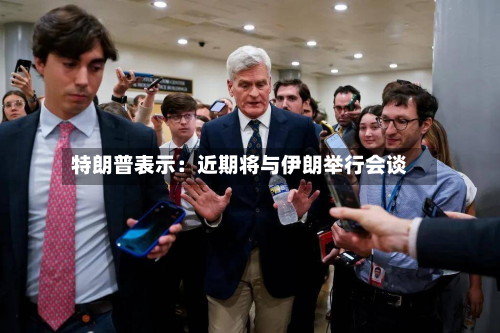 特朗普表示:近期将与伊朗举行会谈