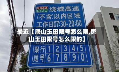 最近【唐山玉田限号怎么限,唐山玉田限号怎么限的】-第3张图片