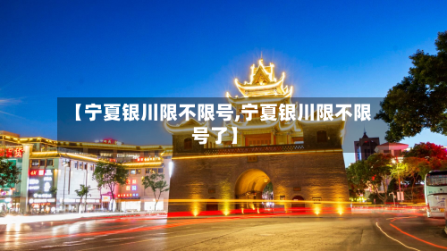 【宁夏银川限不限号,宁夏银川限不限号了】-第2张图片